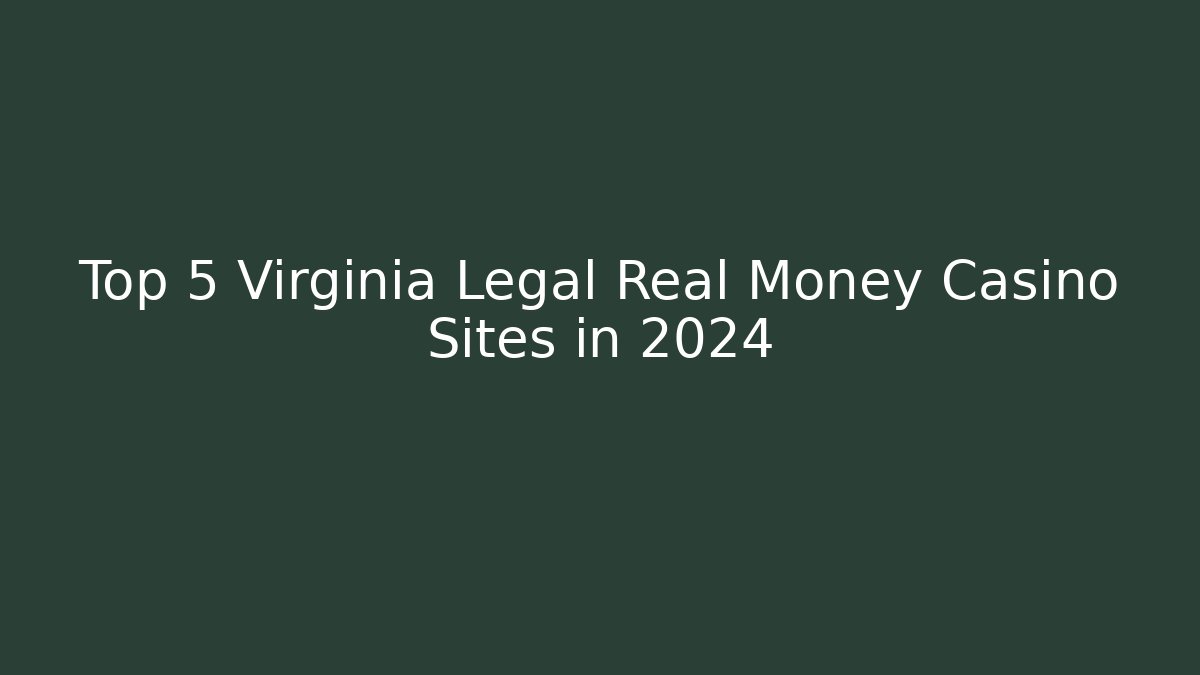 Top 5 Virginia Legal Real Money Casino Sites in 2024
