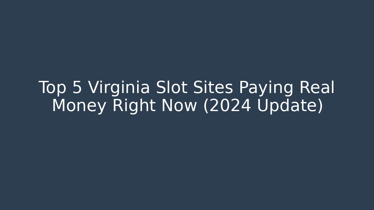 Top 5 Virginia Slot Sites Paying Real Money Right Now (2024 Update)