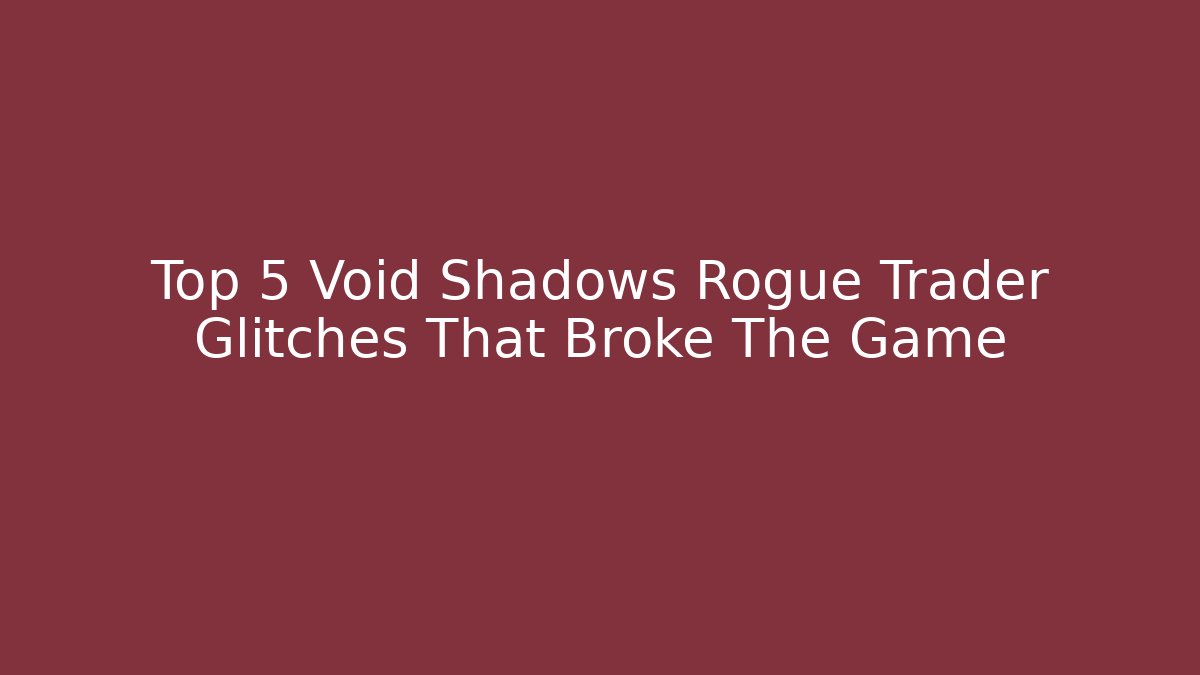 Top 5 Void Shadows Rogue Trader Glitches That Broke The Game - Vintage E-Juice