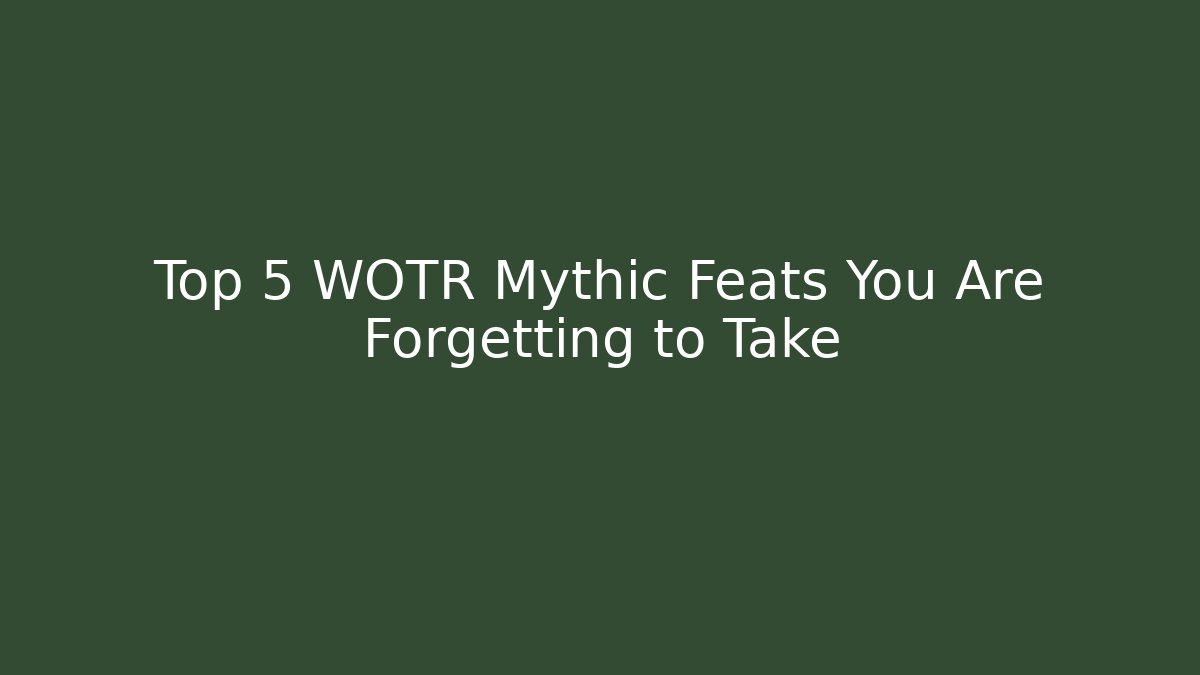 Top 5 WOTR Mythic Feats You Are Forgetting to Take