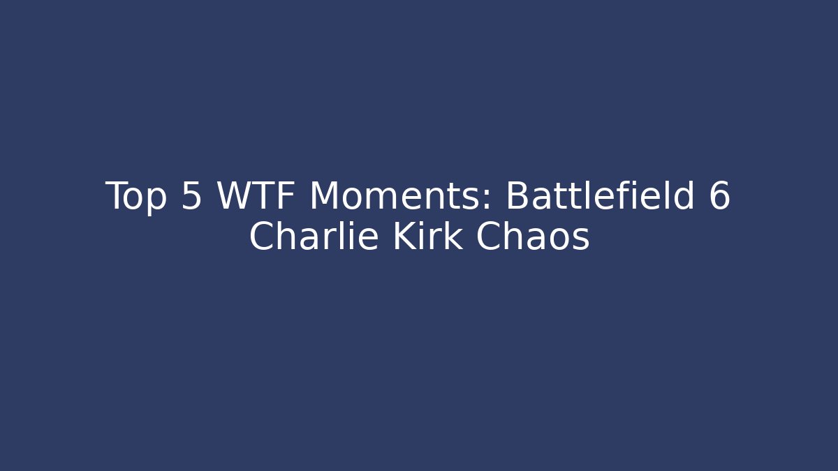 Top 5 WTF Moments: Battlefield 6 Charlie Kirk Chaos