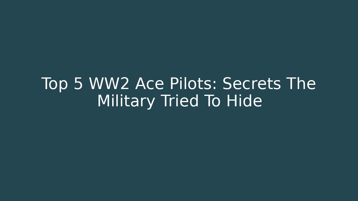 Top 5 WW2 Ace Pilots: Secrets The Military Tried To Hide