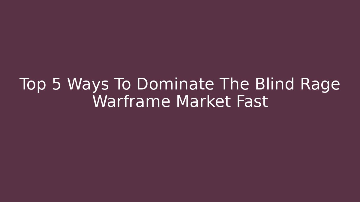 Top 5 Ways To Dominate The Blind Rage Warframe Market Fast