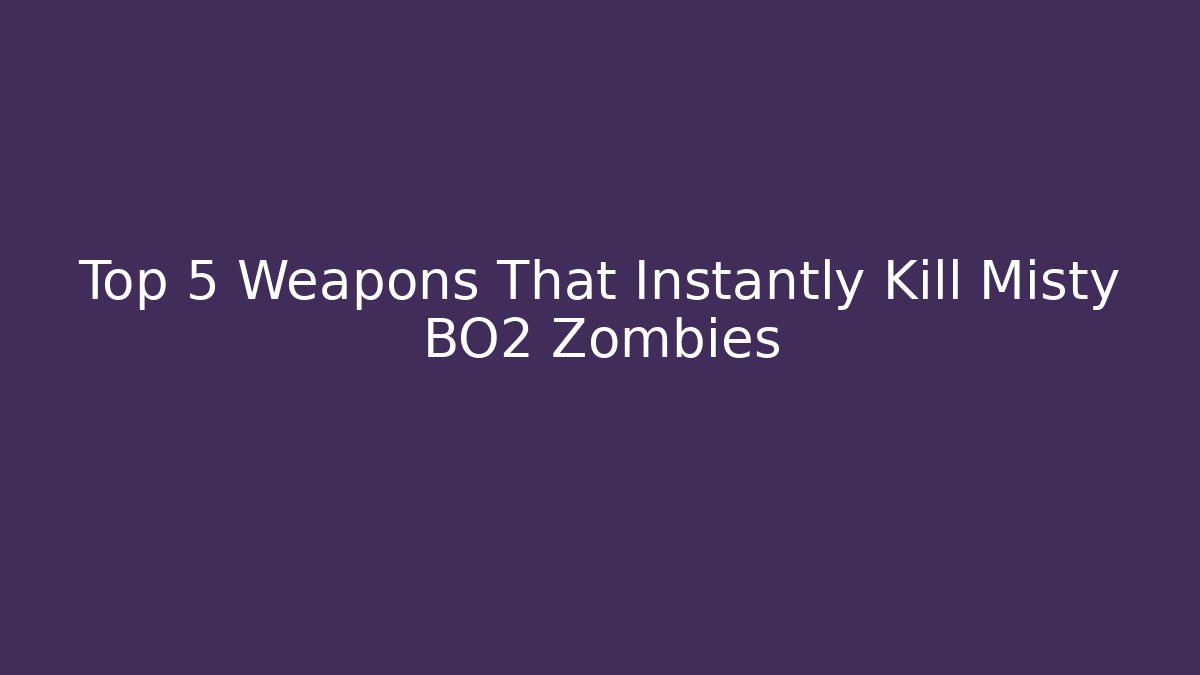 Top 5 Weapons That Instantly Kill Misty BO2 Zombies - Vintage E-Juice