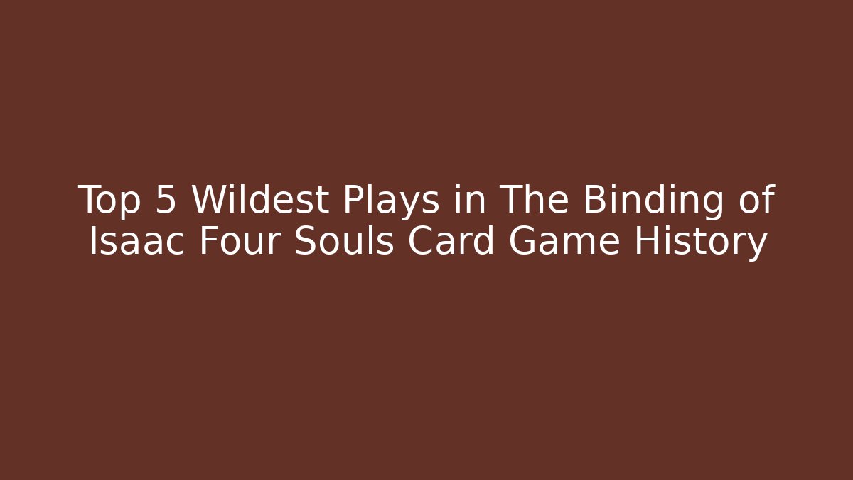 Top 5 Wildest Plays in The Binding of Isaac Four Souls Card Game History