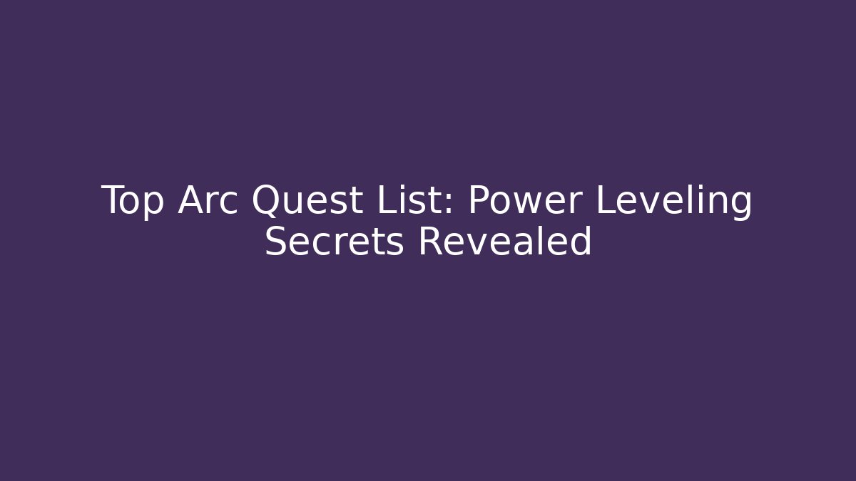 Top Arc Quest List: Power Leveling Secrets Revealed