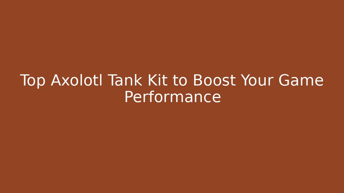 Top Axolotl Tank Kit to Boost Your Game Performance