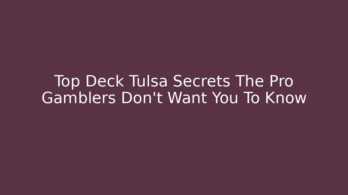 Top Deck Tulsa Secrets The Pro Gamblers Don't Want You To Know
