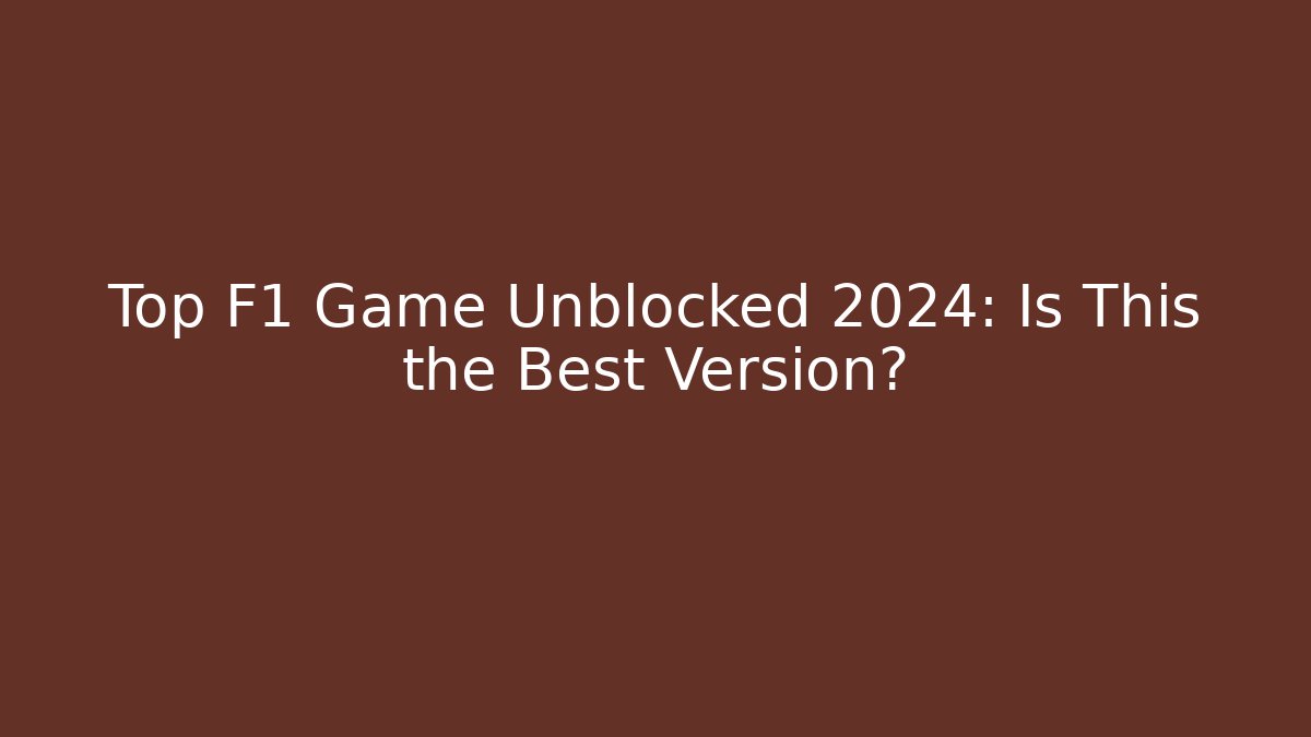 Top F1 Game Unblocked 2024: Is This the Best Version?