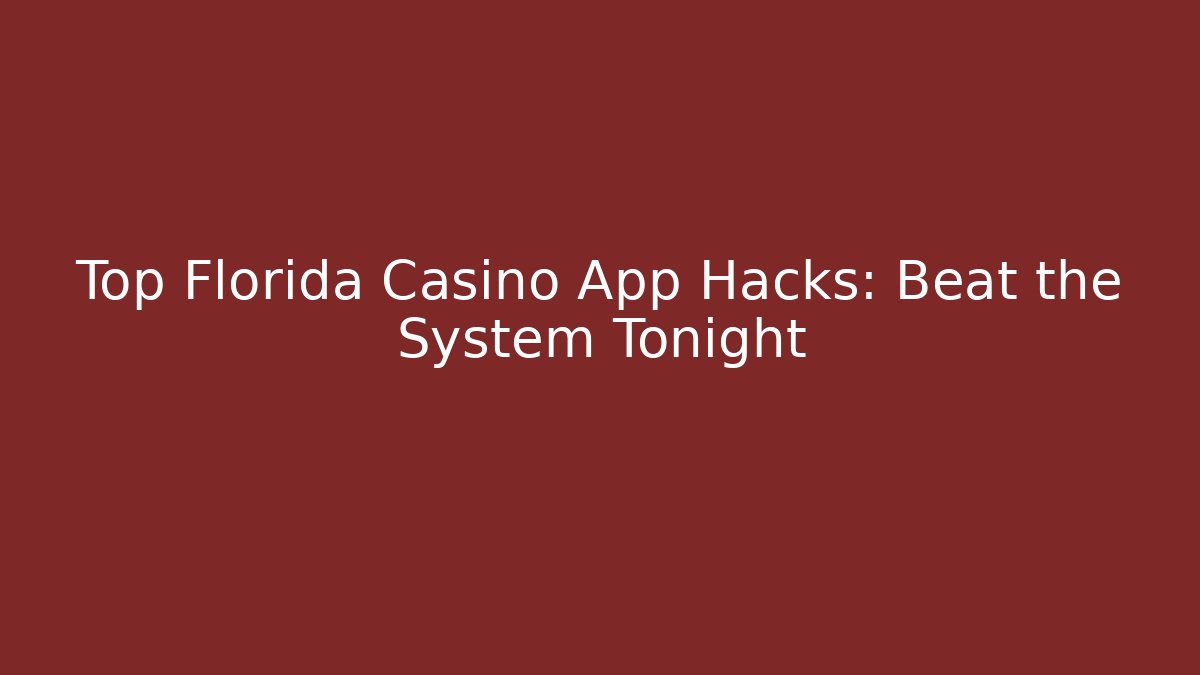Top Florida Casino App Hacks: Beat the System Tonight