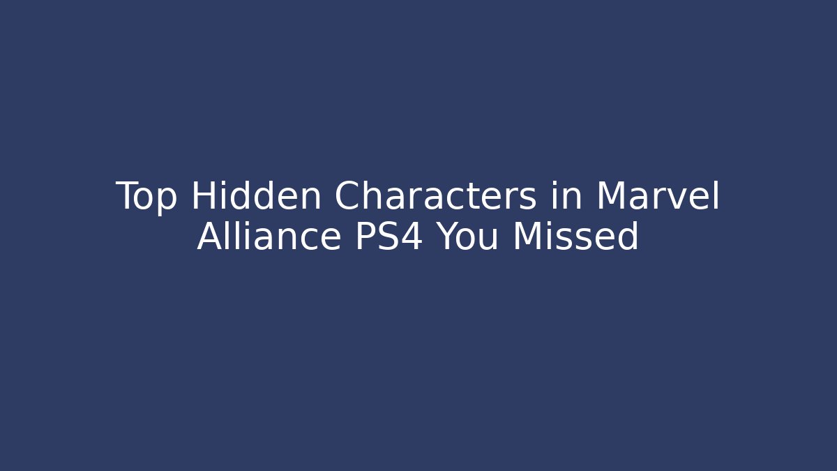 Top Hidden Characters in Marvel Alliance PS4 You Missed