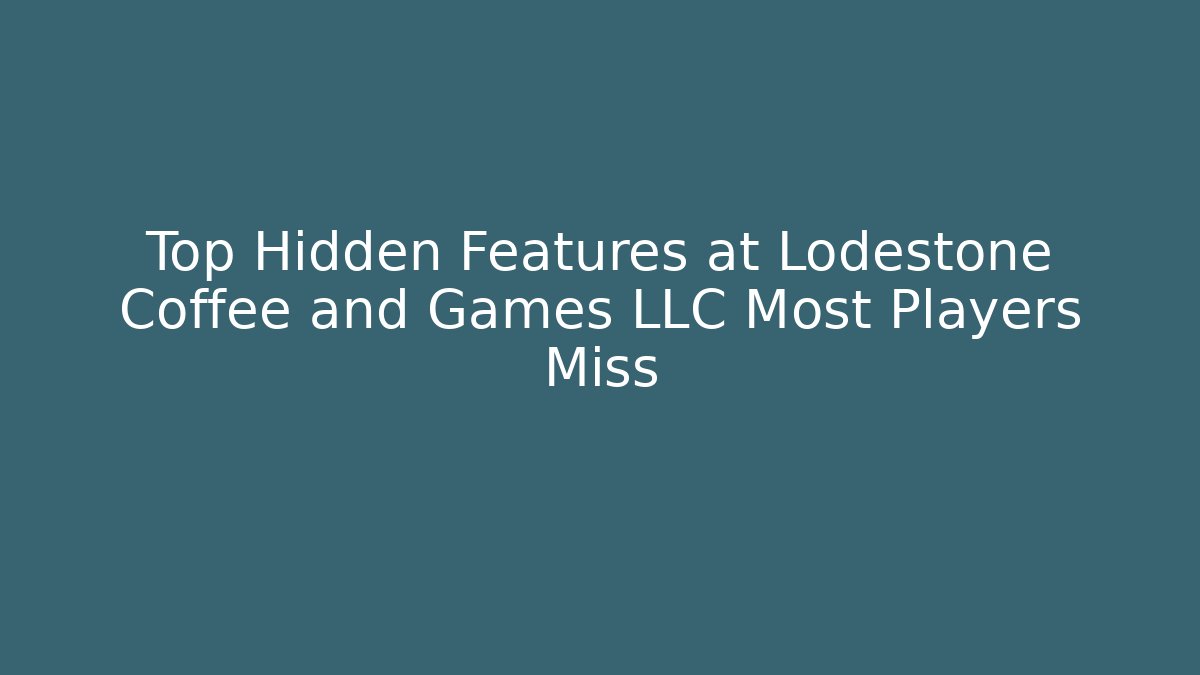 Top Hidden Features at Lodestone Coffee and Games LLC Most Players Miss