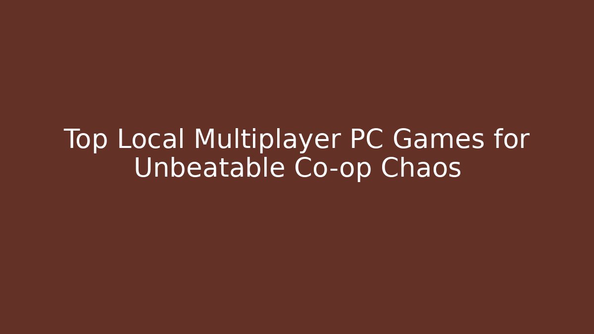 Top Local Multiplayer PC Games for Unbeatable Co-op Chaos