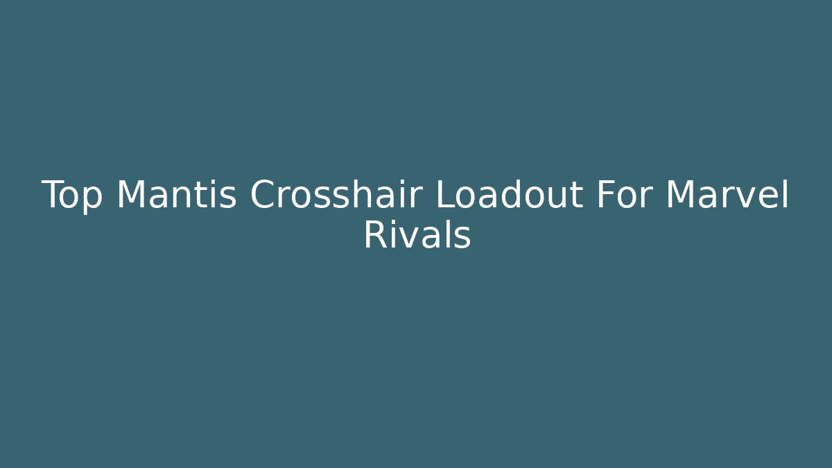 Top Mantis Crosshair Loadout For Marvel Rivals