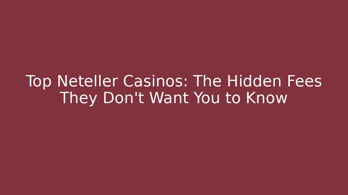 Top Neteller Casinos: The Hidden Fees They Don't Want You to Know