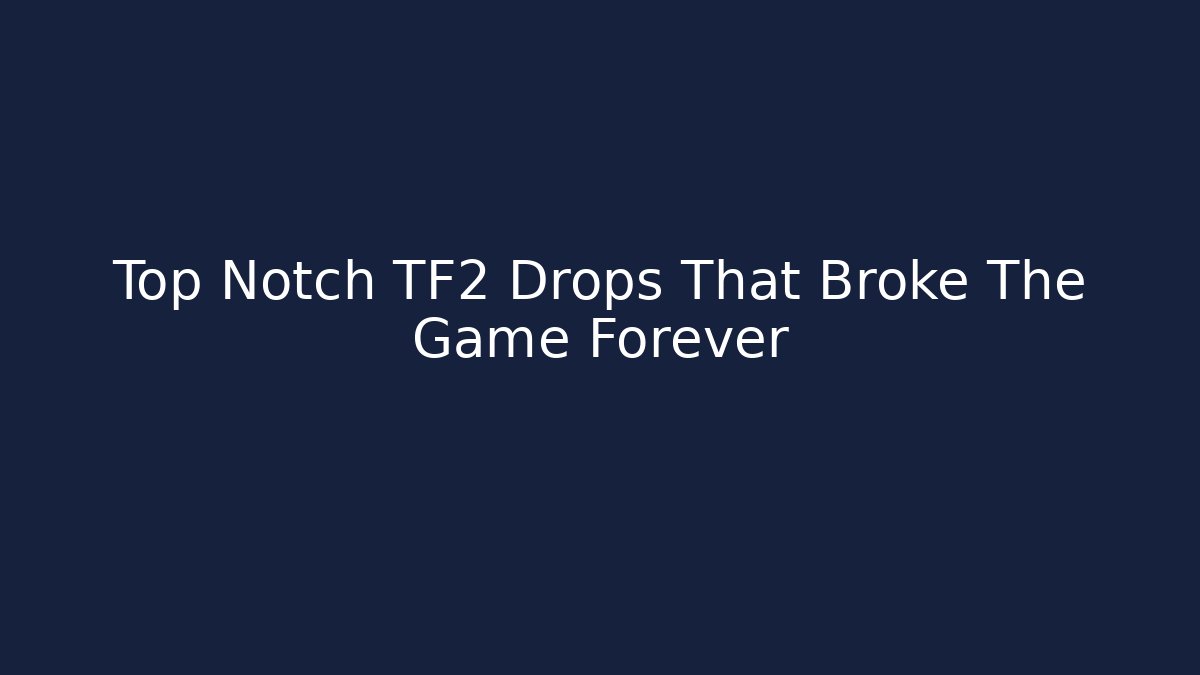 Top Notch TF2 Drops That Broke The Game Forever