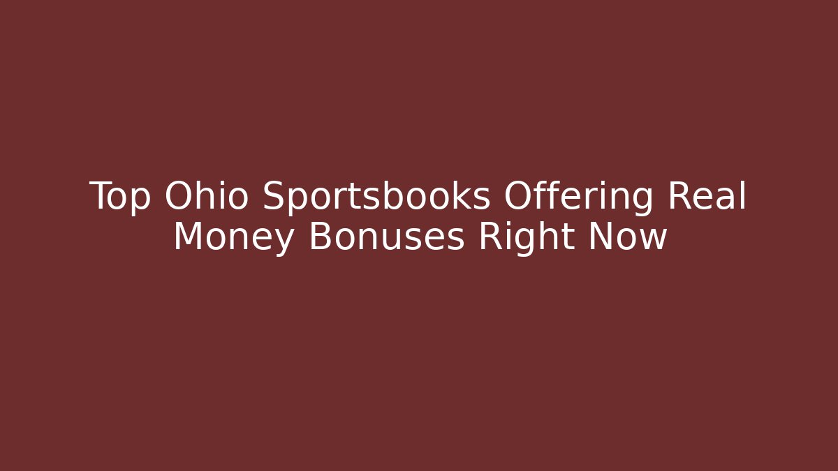 Top Ohio Sportsbooks Offering Real Money Bonuses Right Now