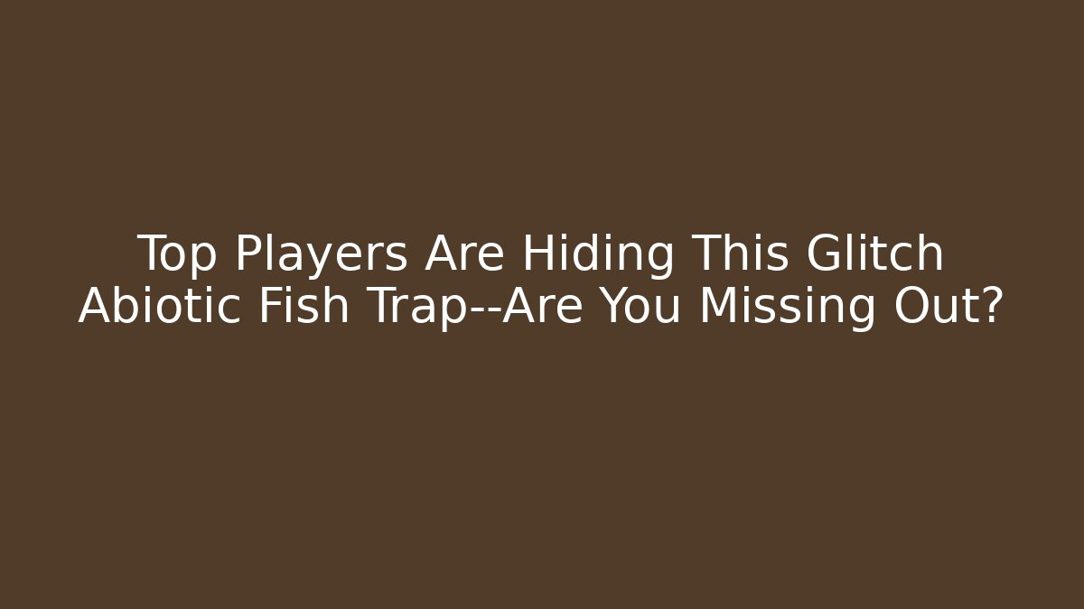 Top Players Are Hiding This Glitch Abiotic Fish Trap—Are You Missing Out?