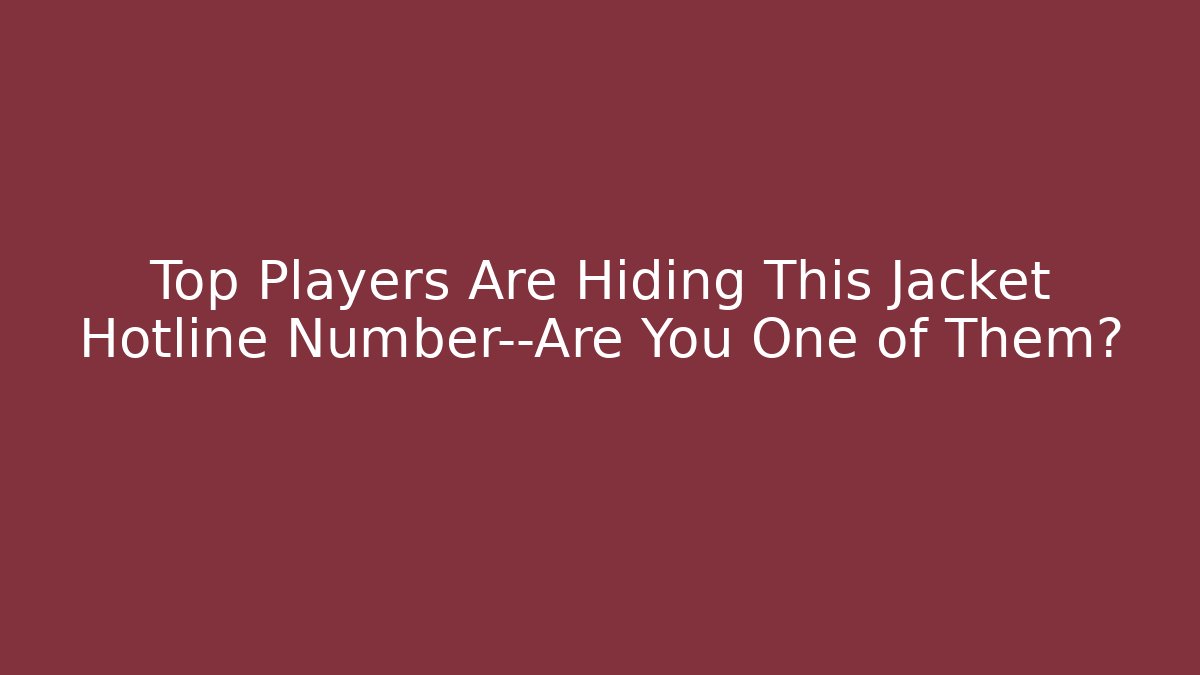 Top Players Are Hiding This Jacket Hotline Number—Are You One of Them?