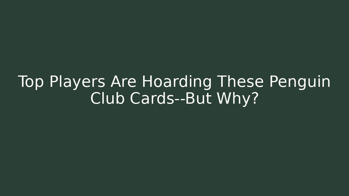 Top Players Are Hoarding These Penguin Club Cards—But Why?