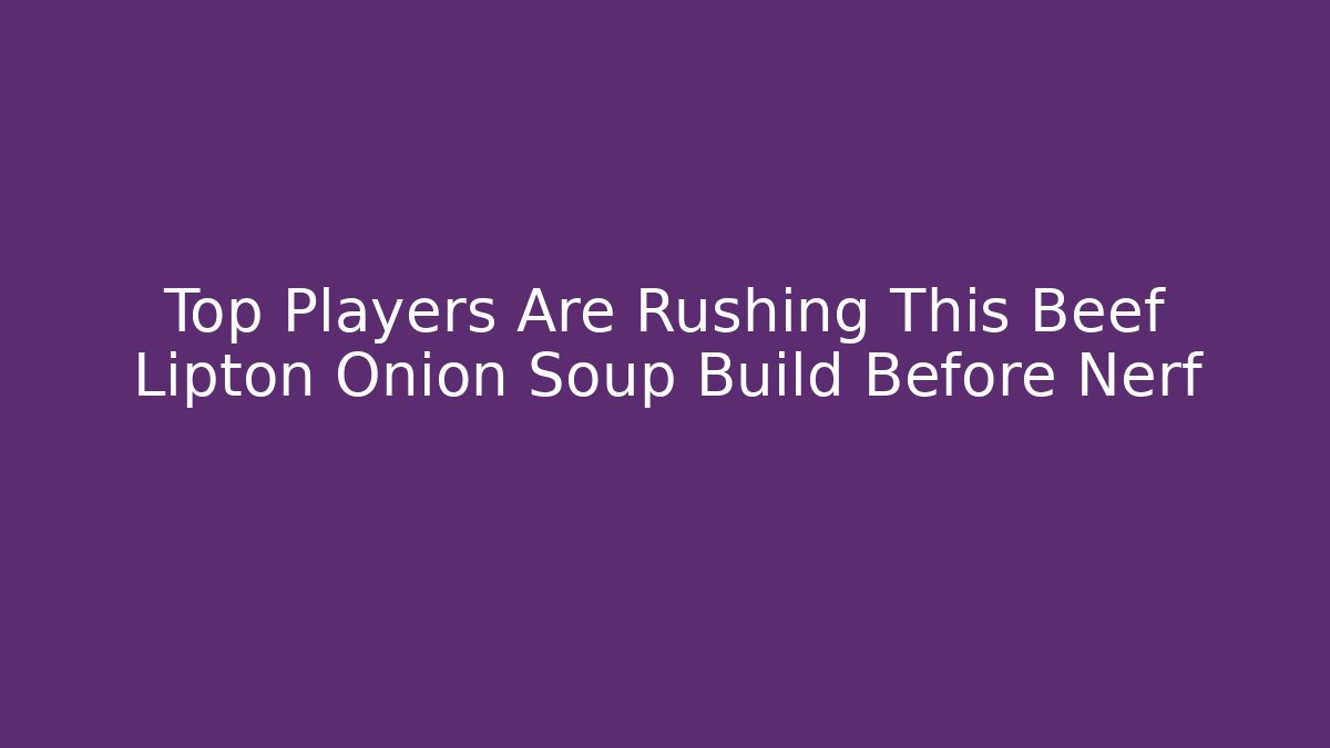 Top Players Are Rushing This Beef Lipton Onion Soup Build Before Nerf