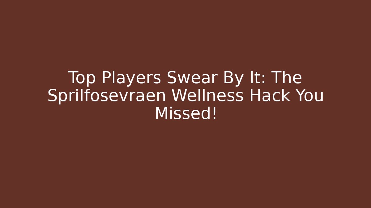 Top Players Swear By It: The Sprilfosevraen Wellness Hack You Missed!