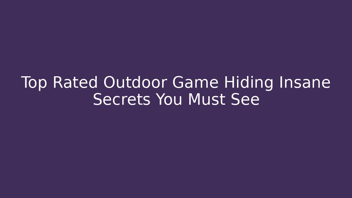 Top Rated Outdoor Game Hiding Insane Secrets You Must See