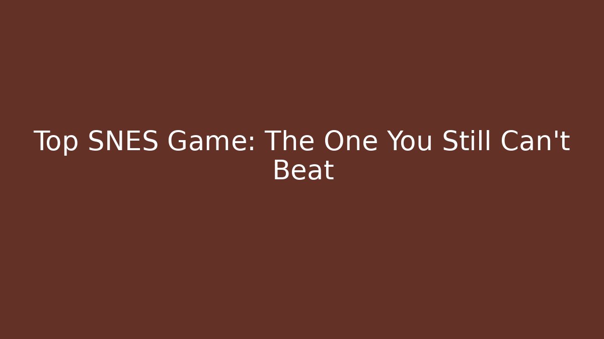 Top SNES Game: The One You Still Can't Beat