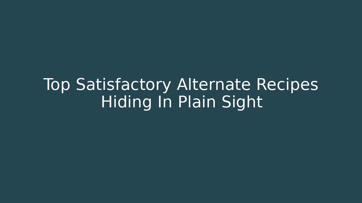 Top Satisfactory Alternate Recipes Hiding In Plain Sight