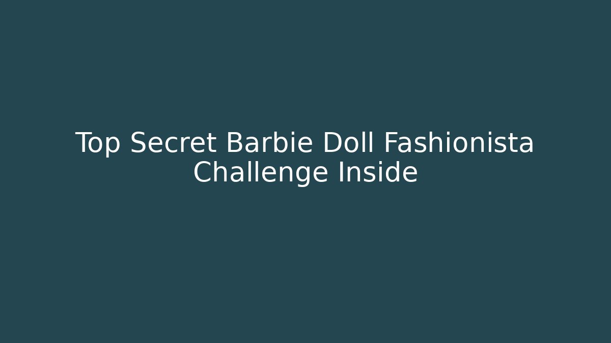 Top Secret Barbie Doll Fashionista Challenge Inside