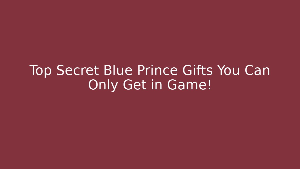 Top Secret Blue Prince Gifts You Can Only Get in Game!