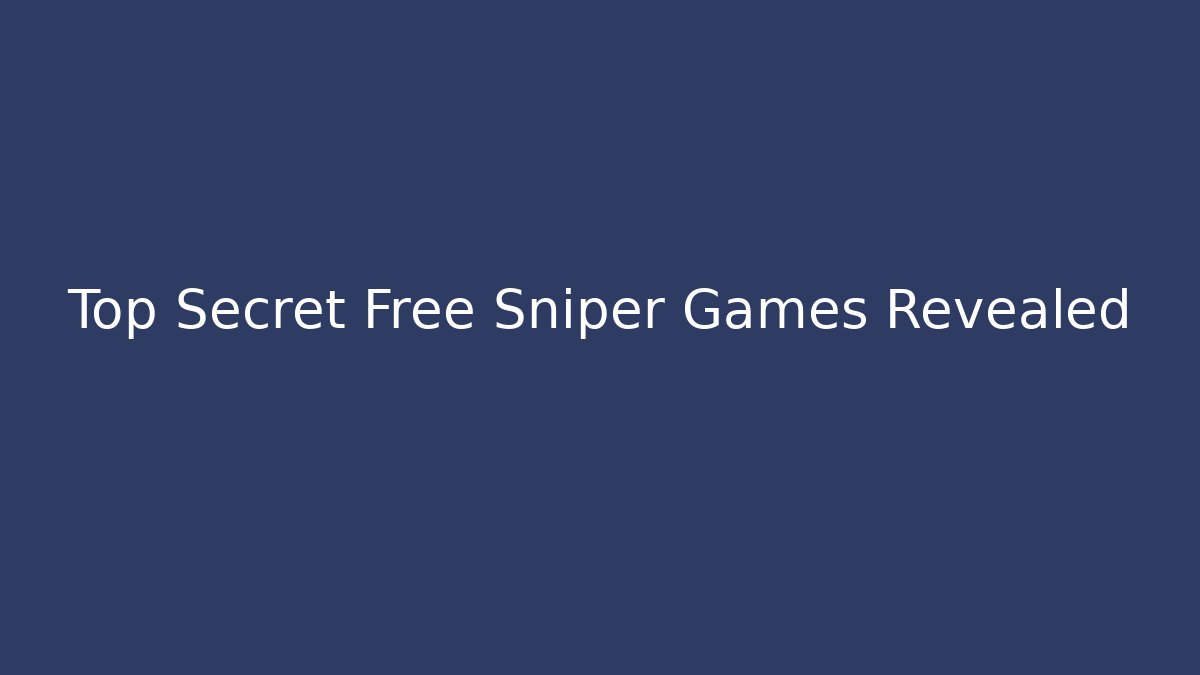 Top Secret Free Sniper Games Revealed