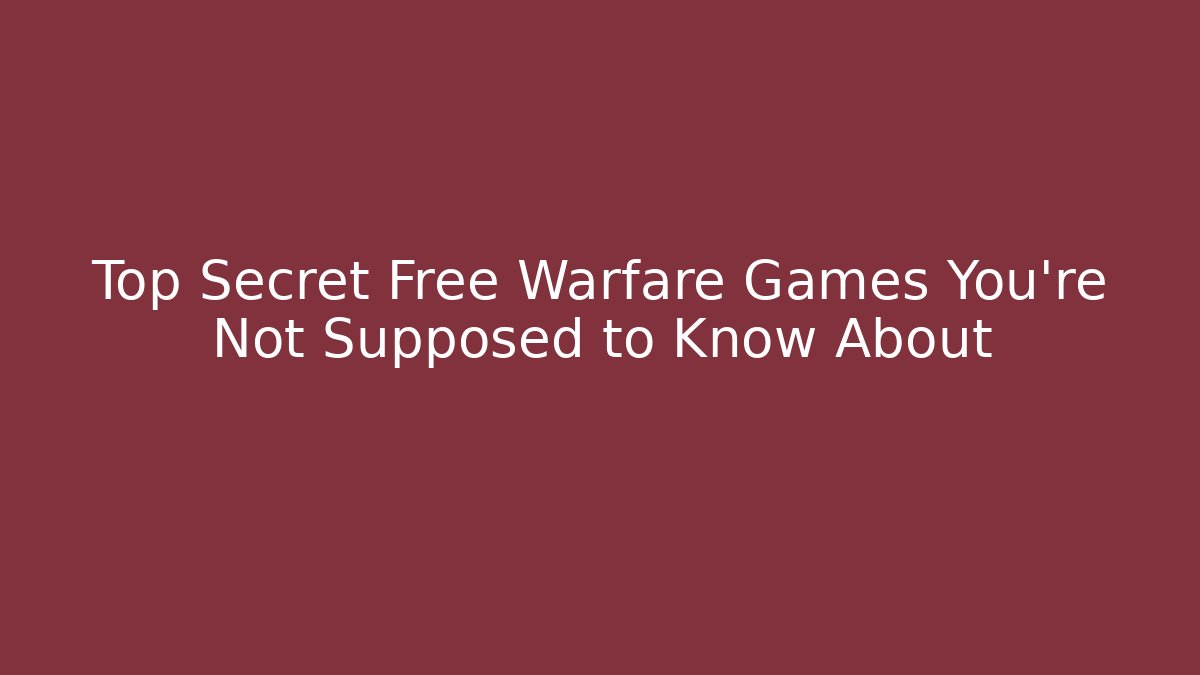 Top Secret Free Warfare Games You're Not Supposed to Know About