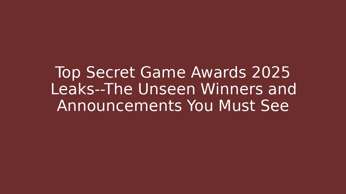 Top Secret Game Awards 2025 Leaks—The Unseen Winners and Announcements You Must See