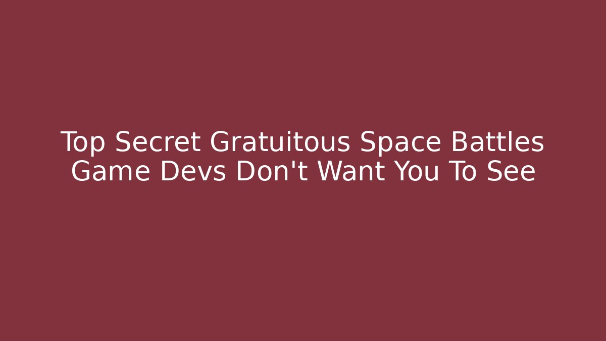 Top Secret Gratuitous Space Battles Game Devs Don't Want You To See