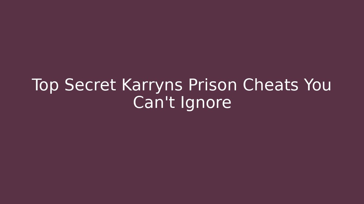 Top Secret Karryns Prison Cheats You Can't Ignore