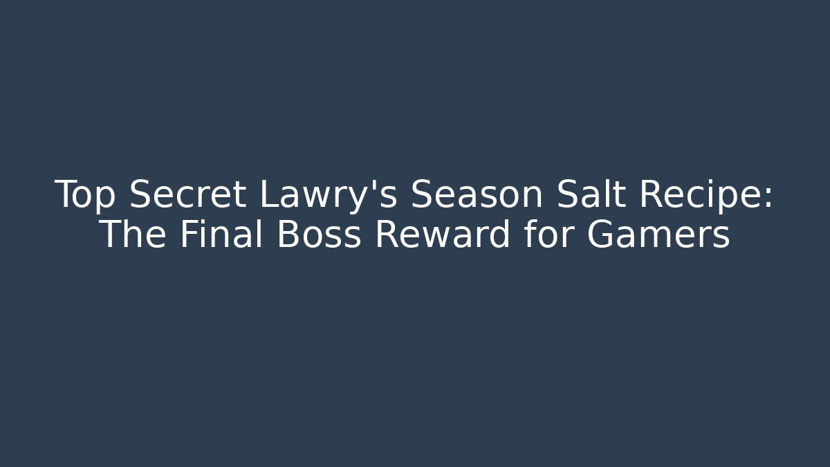 Top Secret Lawry's Season Salt Recipe: The Final Boss Reward for Gamers