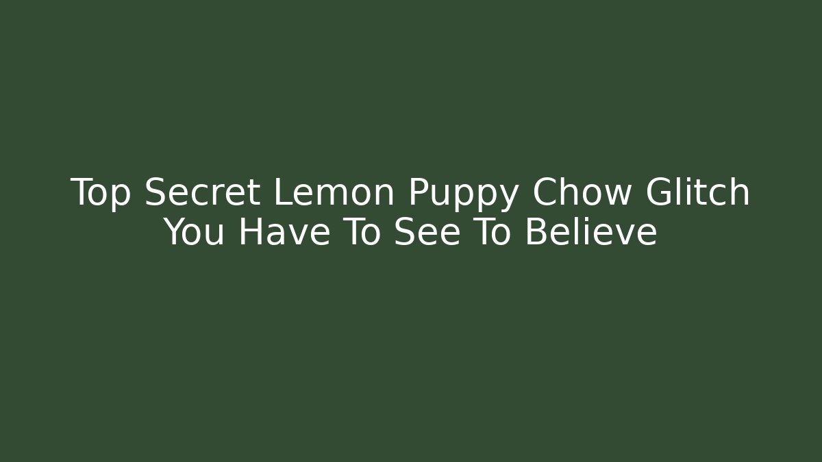 Top Secret Lemon Puppy Chow Glitch You Have To See To Believe