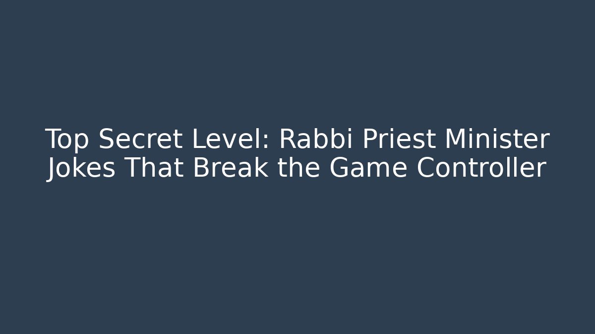 Top Secret Level: Rabbi Priest Minister Jokes That Break the Game Controller