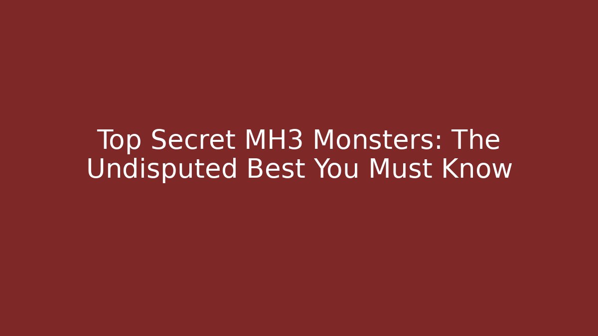 Top Secret MH3 Monsters: The Undisputed Best You Must Know