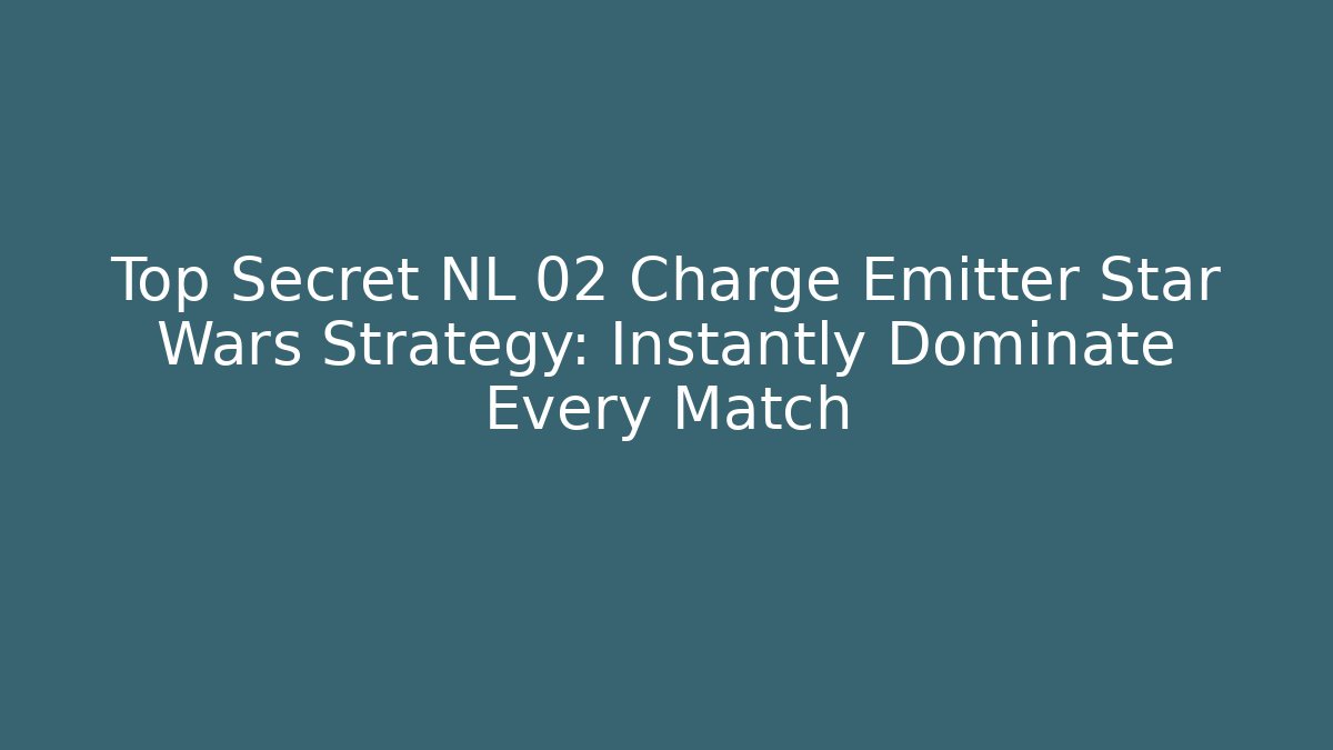 Top Secret NL 02 Charge Emitter Star Wars Strategy: Instantly Dominate Every Match