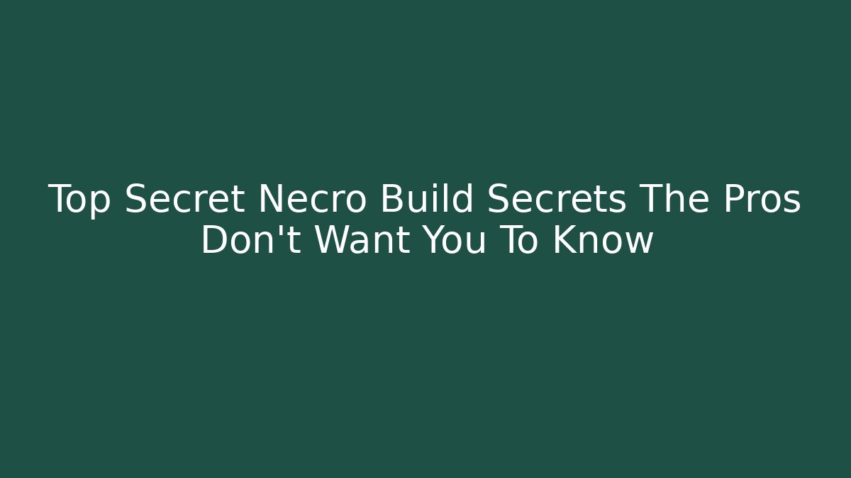 Top Secret Necro Build Secrets The Pros Don't Want You To Know