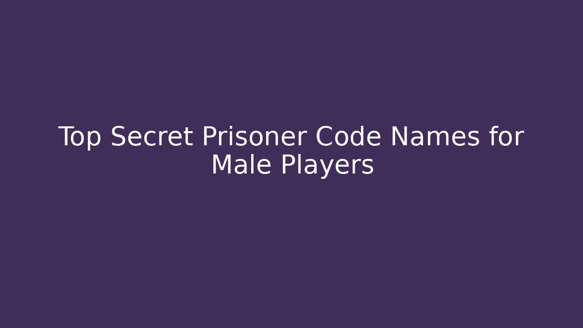 Top Secret Prisoner Code Names for Male Players