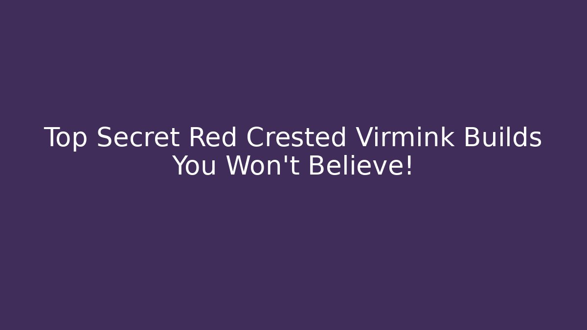 Top Secret Red Crested Virmink Builds You Won’t Believe!