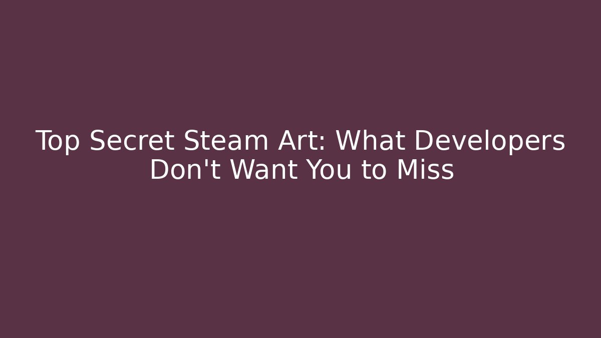 Top Secret Steam Art: What Developers Don’t Want You to Miss