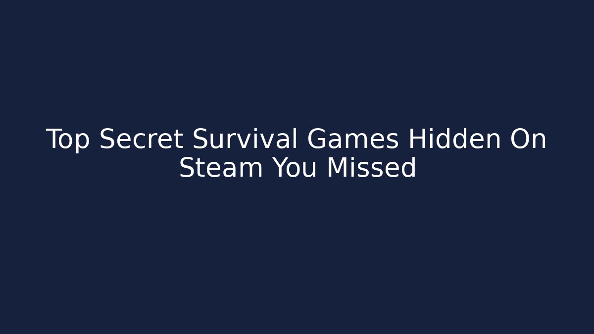 Top Secret Survival Games Hidden On Steam You Missed