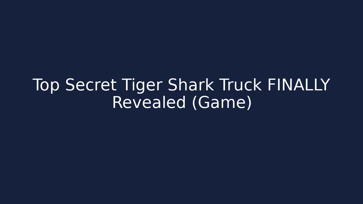 Top Secret Tiger Shark Truck FINALLY Revealed (Game)