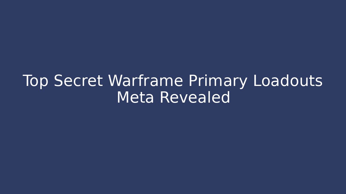 Top Secret Warframe Primary Loadouts Meta Revealed