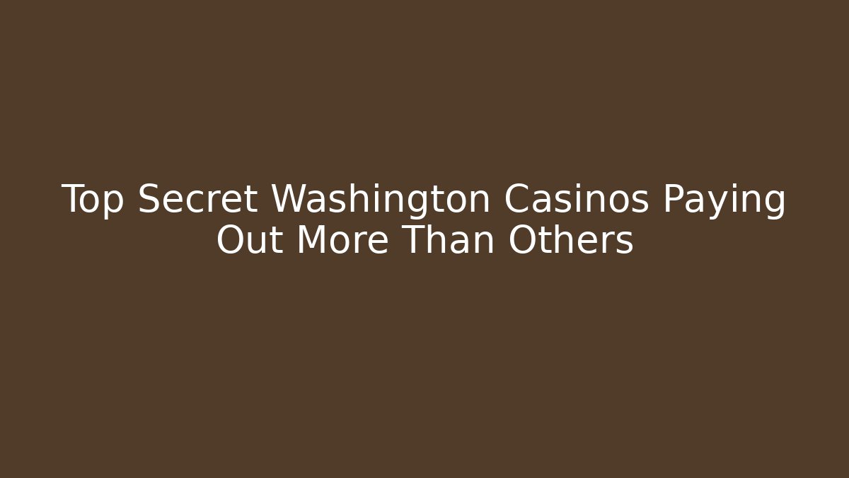 Top Secret Washington Casinos Paying Out More Than Others - Vintage E-Juice
