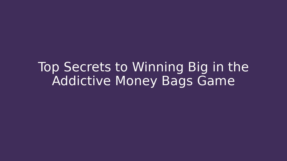 Top Secrets to Winning Big in the Addictive Money Bags Game